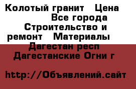 Колотый гранит › Цена ­ 2 200 - Все города Строительство и ремонт » Материалы   . Дагестан респ.,Дагестанские Огни г.